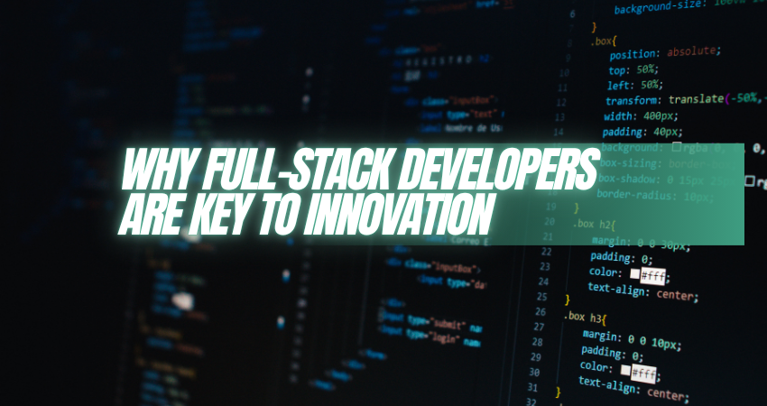 Why Full-Stack Developers Are Key to Innovation