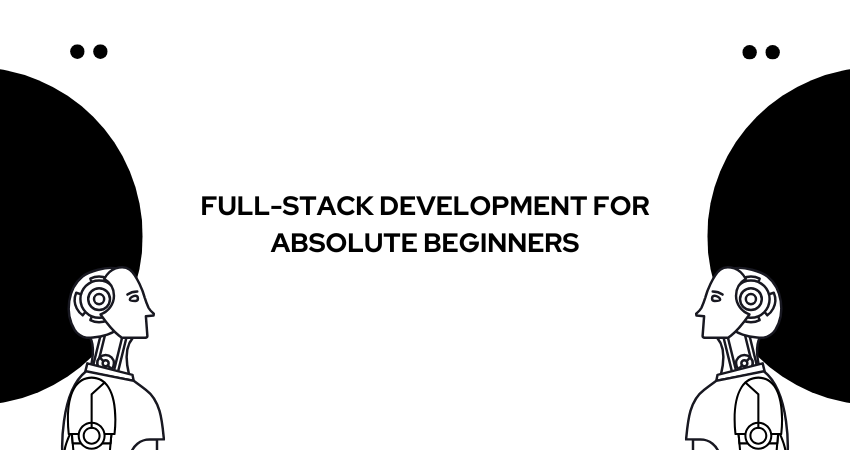 Full-Stack Development for Absolute Beginners