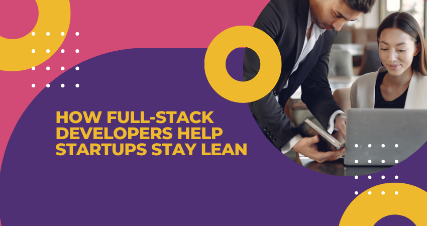 How Full-Stack Developers Help Startups Stay Lean