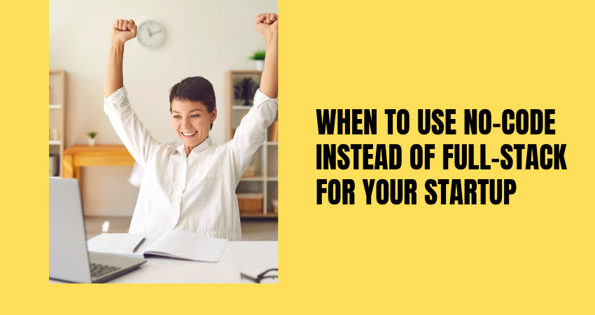 When to Use No-Code Instead of Full-Stack for Your Startup